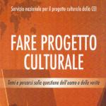 Fare progetto culturale. Temi e percorsi sulla questione dell'uomo e della verit