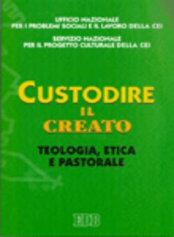 Custodire il creato. Teologia, etica e pastorale